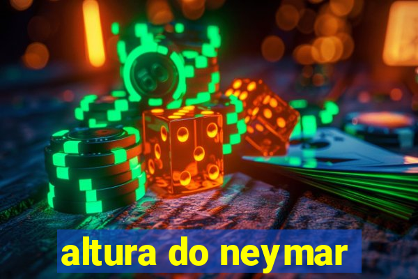 altura do neymar